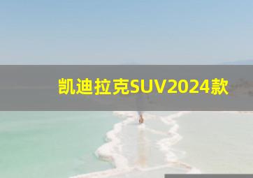 凯迪拉克SUV2024款