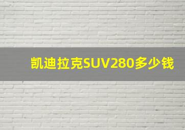 凯迪拉克SUV280多少钱