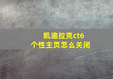 凯迪拉克ct6个性主页怎么关闭