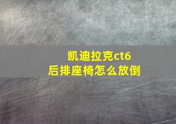 凯迪拉克ct6后排座椅怎么放倒