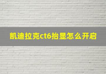 凯迪拉克ct6抬显怎么开启