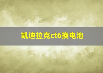 凯迪拉克ct6换电池