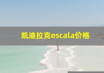 凯迪拉克escala价格