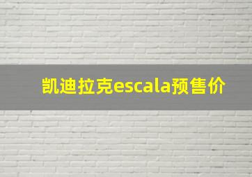 凯迪拉克escala预售价