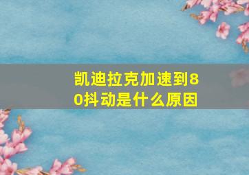 凯迪拉克加速到80抖动是什么原因