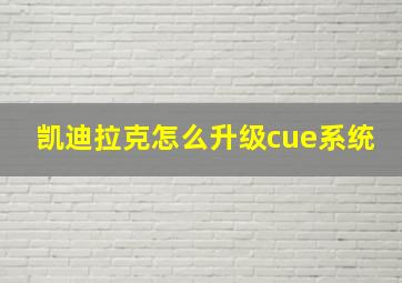 凯迪拉克怎么升级cue系统