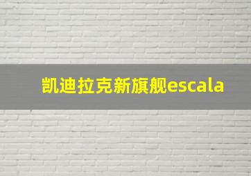 凯迪拉克新旗舰escala