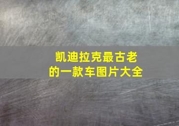 凯迪拉克最古老的一款车图片大全