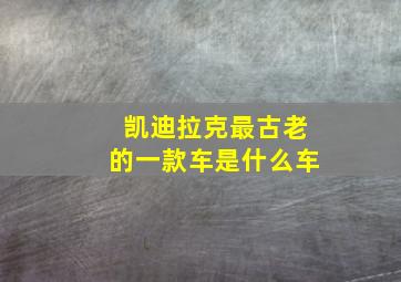 凯迪拉克最古老的一款车是什么车