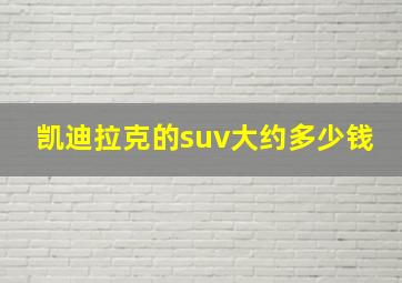 凯迪拉克的suv大约多少钱