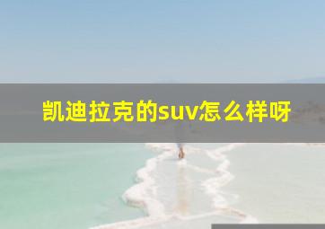 凯迪拉克的suv怎么样呀