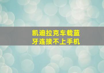 凯迪拉克车载蓝牙连接不上手机