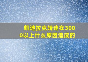 凯迪拉克转速在3000以上什么原因造成的