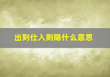 出则仕入则隐什么意思