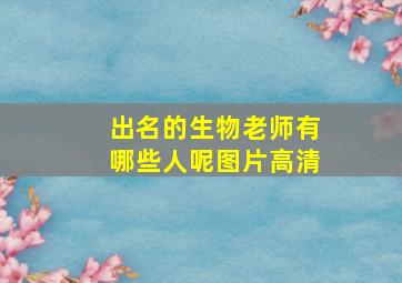 出名的生物老师有哪些人呢图片高清