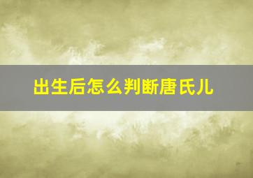 出生后怎么判断唐氏儿