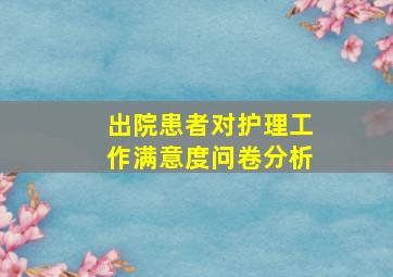 出院患者对护理工作满意度问卷分析