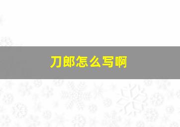 刀郎怎么写啊