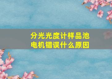 分光光度计样品池电机错误什么原因