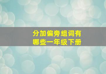 分加偏旁组词有哪些一年级下册