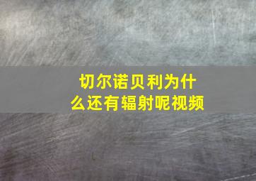 切尔诺贝利为什么还有辐射呢视频