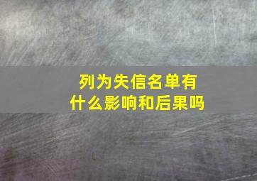 列为失信名单有什么影响和后果吗