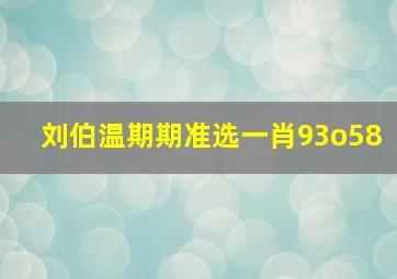 刘伯温期期准选一肖93o58