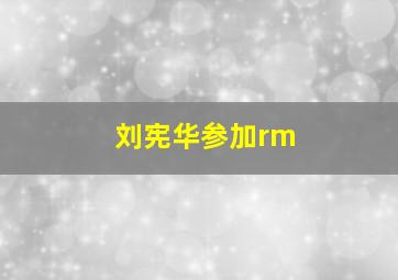 刘宪华参加rm