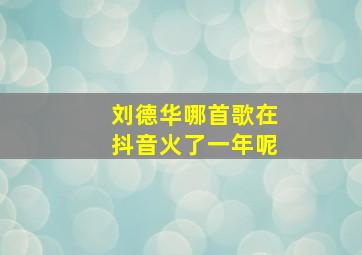 刘德华哪首歌在抖音火了一年呢