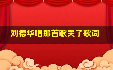 刘德华唱那首歌哭了歌词