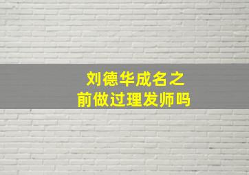 刘德华成名之前做过理发师吗