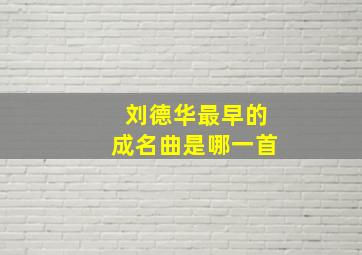 刘德华最早的成名曲是哪一首