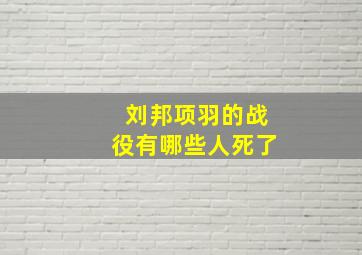 刘邦项羽的战役有哪些人死了