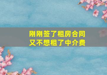 刚刚签了租房合同又不想租了中介费