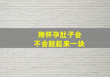 刚怀孕肚子会不会鼓起来一块