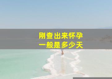 刚查出来怀孕一般是多少天