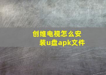 创维电视怎么安装u盘apk文件