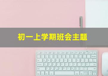 初一上学期班会主题