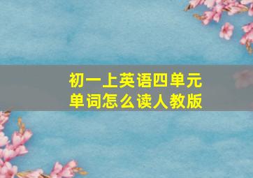 初一上英语四单元单词怎么读人教版