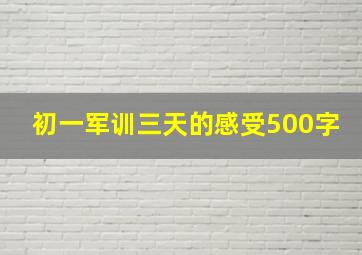 初一军训三天的感受500字