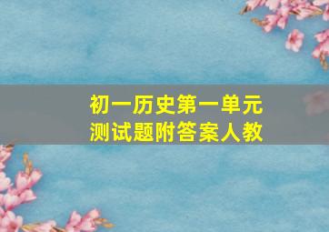 初一历史第一单元测试题附答案人教