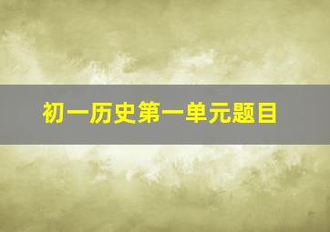 初一历史第一单元题目