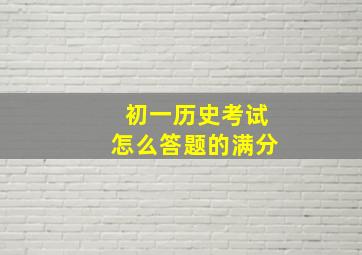 初一历史考试怎么答题的满分