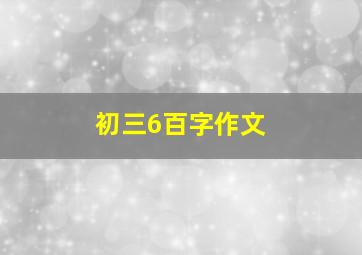 初三6百字作文