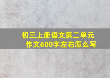 初三上册语文第二单元作文600字左右怎么写