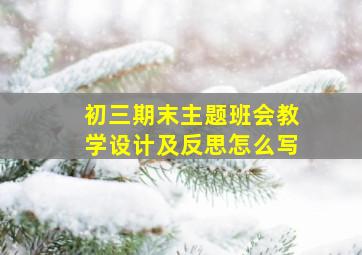 初三期末主题班会教学设计及反思怎么写