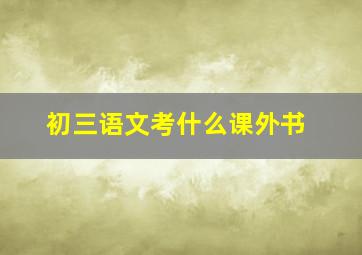 初三语文考什么课外书