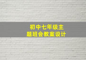 初中七年级主题班会教案设计