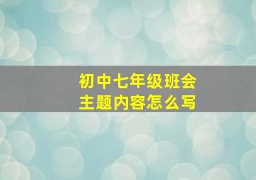 初中七年级班会主题内容怎么写