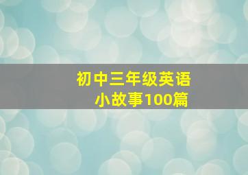 初中三年级英语小故事100篇